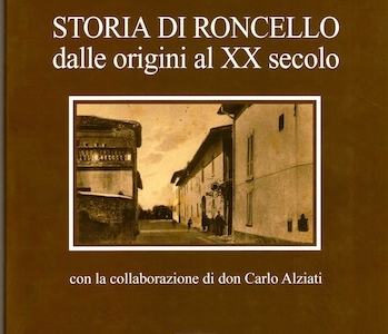 “Storia di Roncello dalle origini al XX secolo. Con la collaborazione di don Carlo Alziati” (Rozzano, 2003)